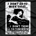 I Didn’t Go to Work Today… I Don’t Think I’ll Go Tomorrow T-Shirt