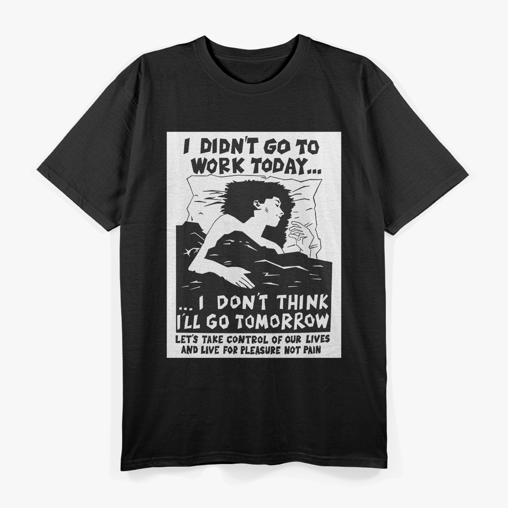 I Didn’t Go to Work Today… I Don’t Think I’ll Go Tomorrow T-Shirt