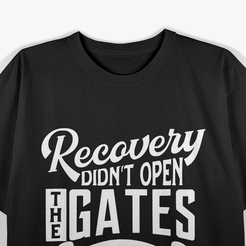 Recovery Didn’t Open the Gates of Heaven T-Shirt