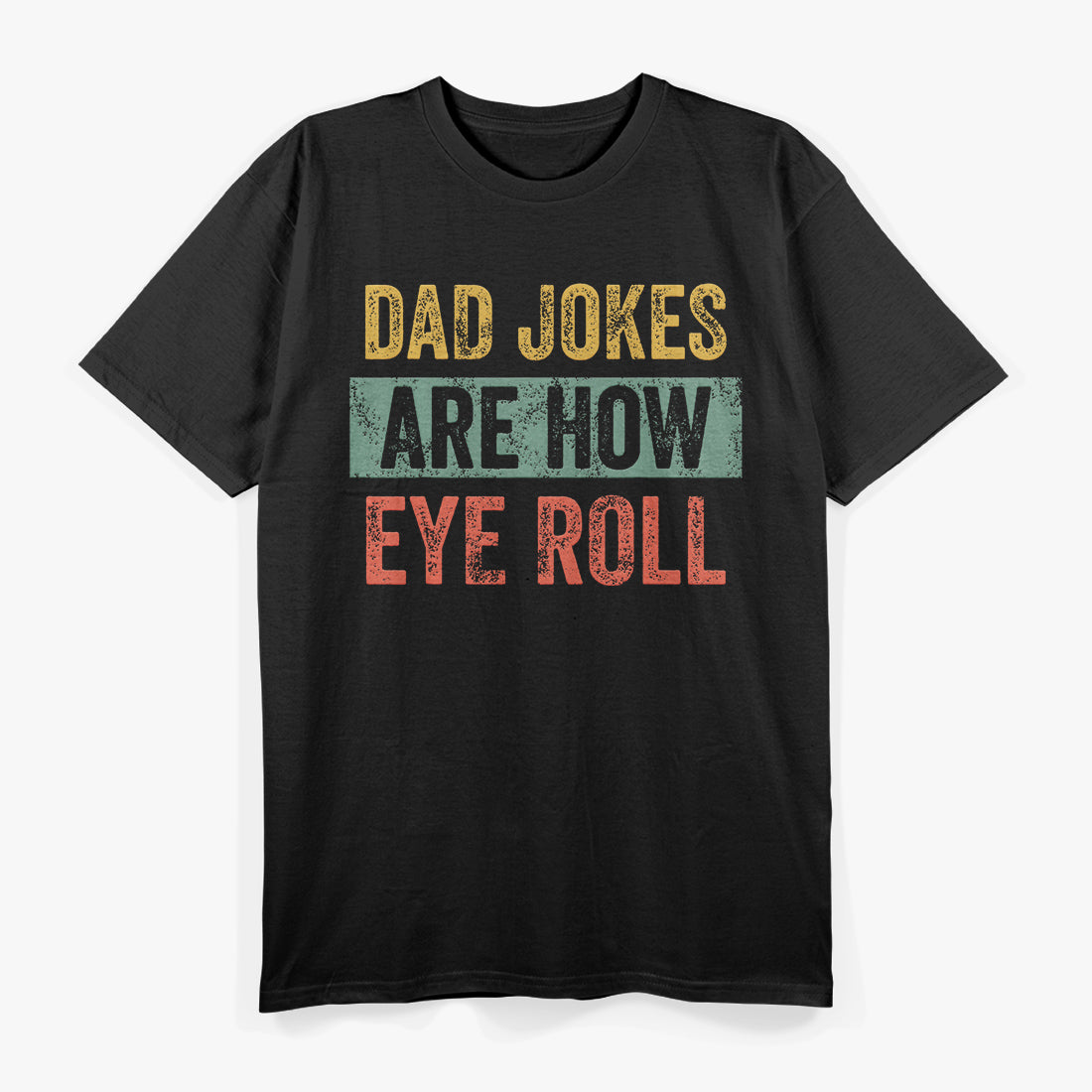 Dad Jokes Are How Eye Roll - Funny Father’s Day T-Shirt
