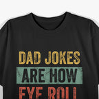 Dad Jokes Are How Eye Roll - Funny Father’s Day T-Shirt