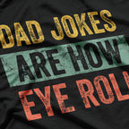 Dad Jokes Are How Eye Roll - Funny Father’s Day T-Shirt