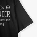 I'm An Engineer To Save Time, Lets Just Assume That I'm Never Wrong T-Shirt