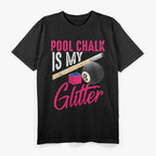Pool Chalk Is My Glitter: Billiards Lover T-Shirt