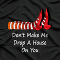Don't Make Me Drop a House on You T-Shirt
