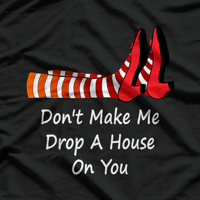 Don't Make Me Drop a House on You T-Shirt