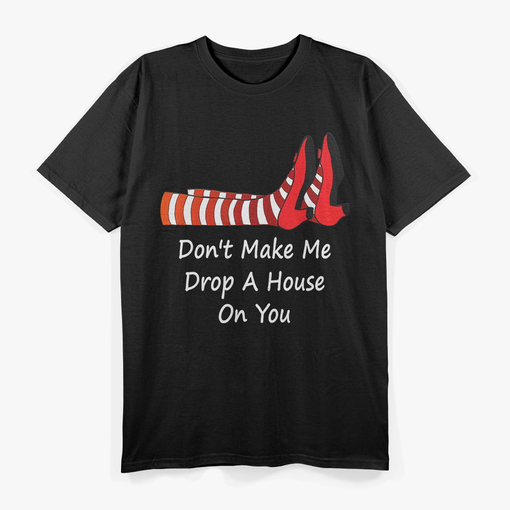 Don't Make Me Drop a House on You T-Shirt