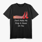 Don't Make Me Drop a House on You T-Shirt