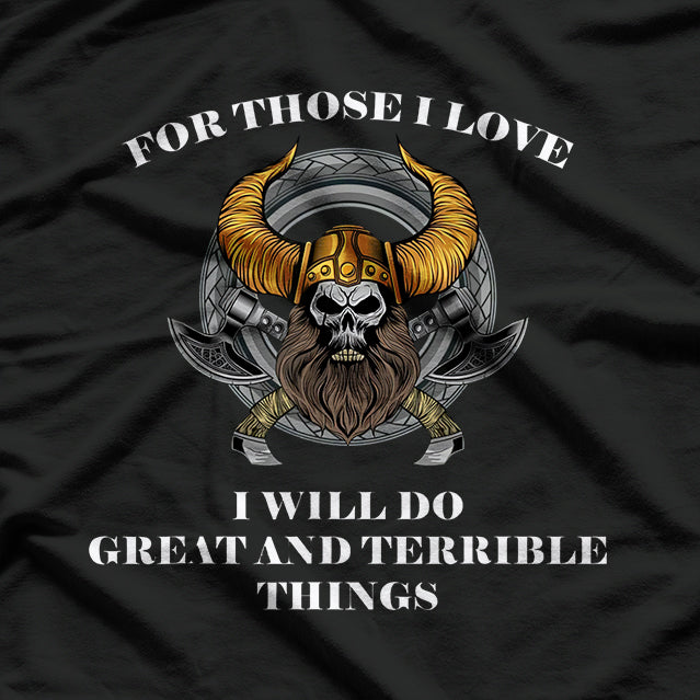 For Those I Love, I Will Do Great and Terrible Things T-Shirt