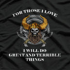 For Those I Love, I Will Do Great and Terrible Things T-Shirt