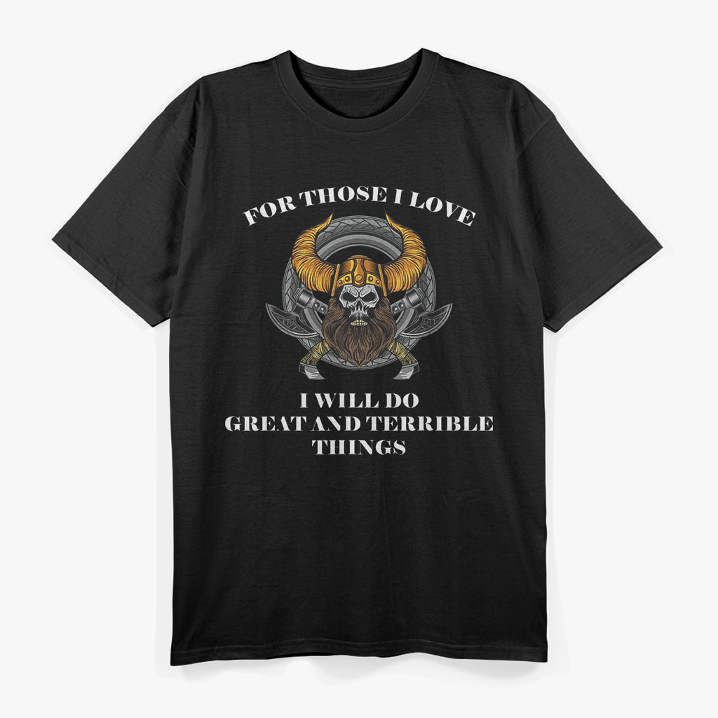 For Those I Love, I Will Do Great and Terrible Things T-Shirt