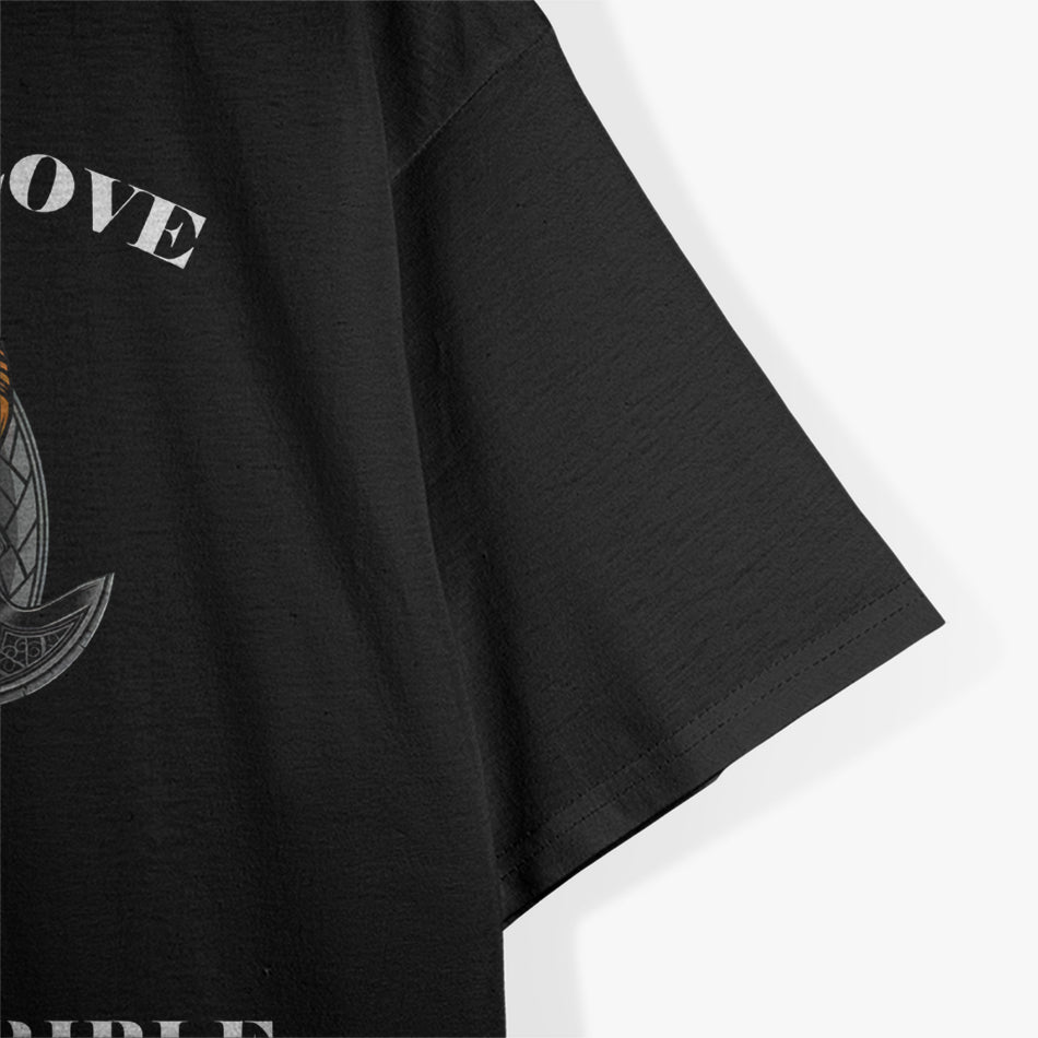 For Those I Love, I Will Do Great and Terrible Things T-Shirt
