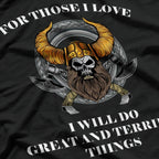 For Those I Love, I Will Do Great and Terrible Things T-Shirt
