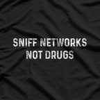 Cybersecurity Hacker: Sniff Networks Not Drugs T-Shirt