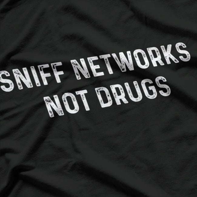 Cybersecurity Hacker: Sniff Networks Not Drugs T-Shirt