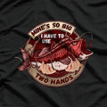 Mine’s So Big, I Have to Use Two Hands T-Shirt