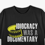 Idiocracy Was a Documentary Funny Political T-Shirt