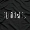I Build Shit T-Shirt