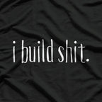 I Build Shit T-Shirt