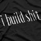 I Build Shit T-Shirt