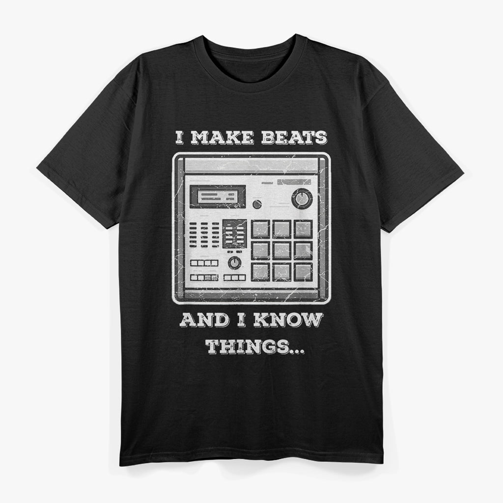 I Make Beats and I Know Things: Music Producer T-Shirt