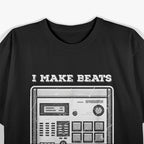 I Make Beats and I Know Things: Music Producer T-Shirt