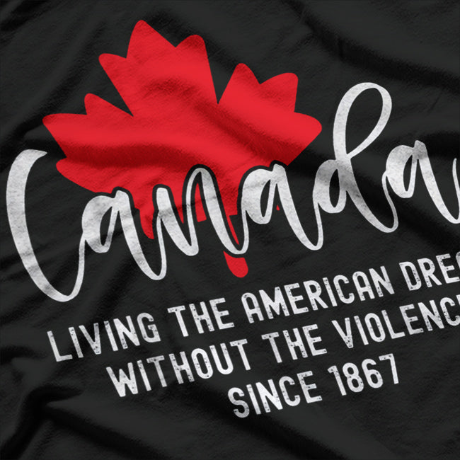 Canada: Living the American Dream Without the Violence T-Shirt