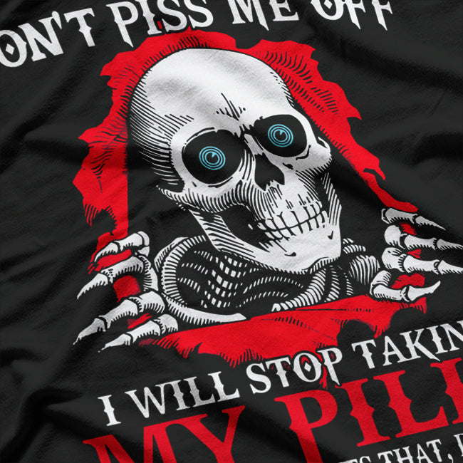 Don’t Piss Me Off I Will Stop Taking My Pills Funny T-Shirt
