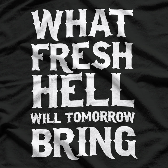 What Fresh Hell Will Tomorrow Bring Funny Humor T-Shirt