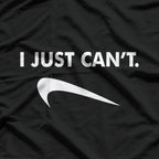 I Just Can’t T-Shirt