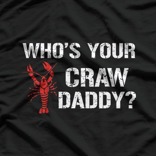 Who's Your Craw Daddy? Funny Crawfish Boil T-Shirt