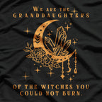 We Are the Granddaughters of the Witches You Couldn’t Burn T-Shirt