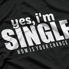 Yes, I’m Single – Now Is Your Chance T-Shirt