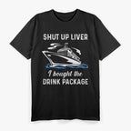 Funny Cruise Shut Up Liver I Bought The Drink Package T-Shirt