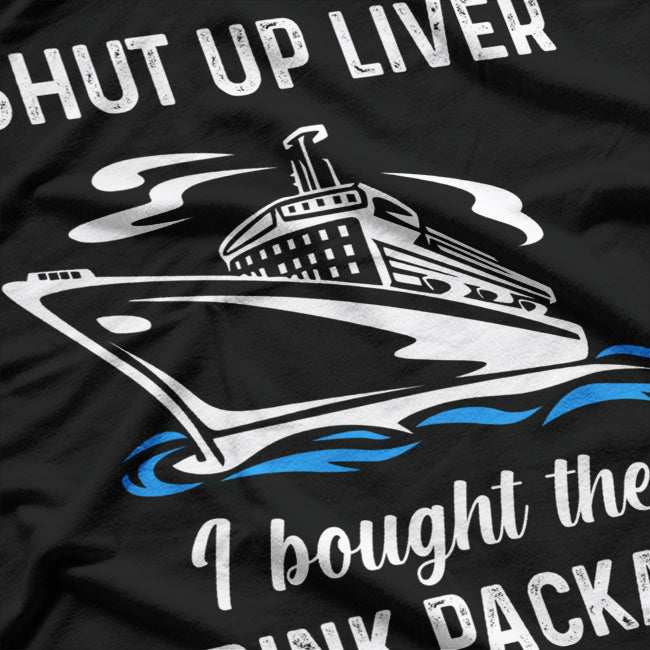 Funny Cruise Shut Up Liver I Bought The Drink Package T-Shirt