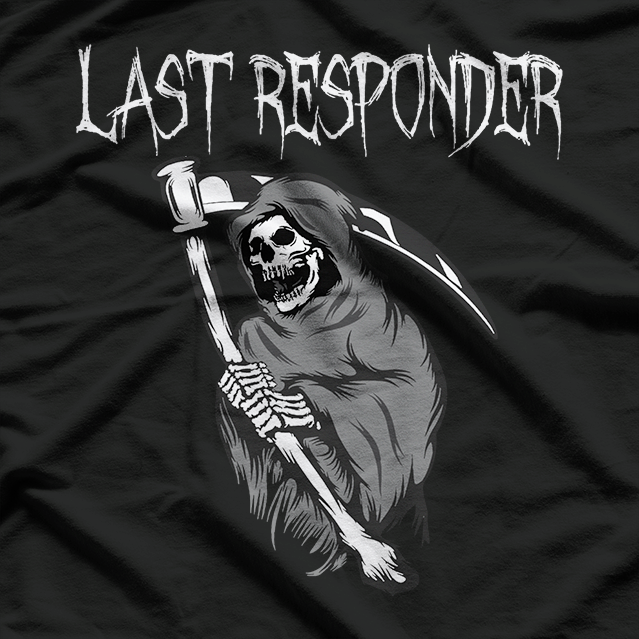 Grim Reaper Humor for the Last Responder T-Shirt