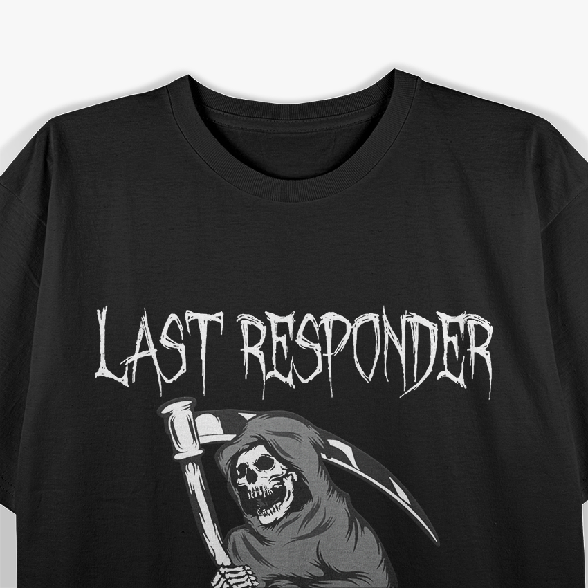 Grim Reaper Humor for the Last Responder T-Shirt