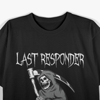 Last Responder  Funny Grim Reaper Dark Humor T-Shirt
