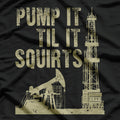 Funny Pump It Till It Squirts, Oilfield Plant Pump Lovers T-Shirt