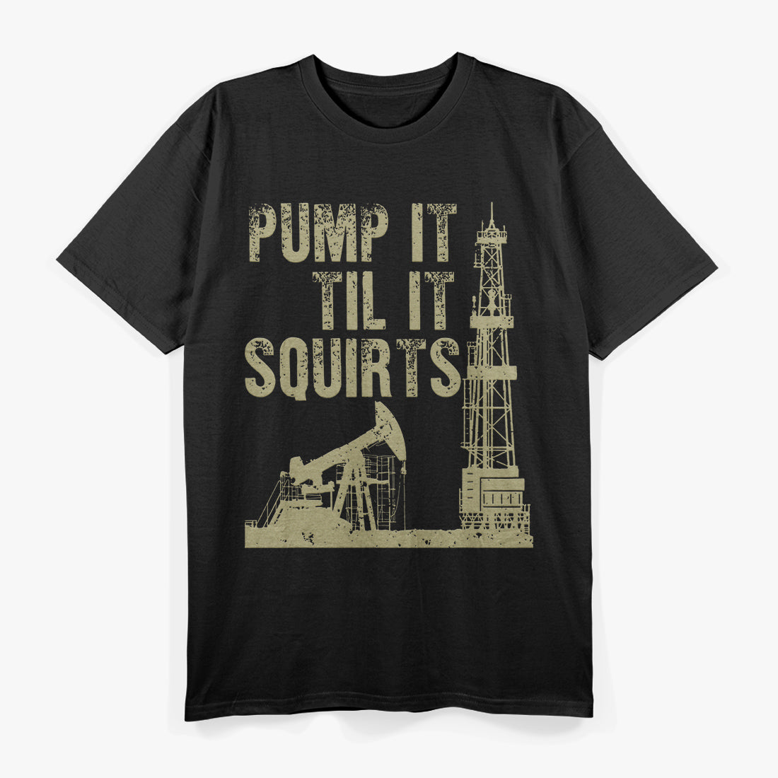 Funny Pump It Till It Squirts, Oilfield Plant Pump Lovers T-Shirt