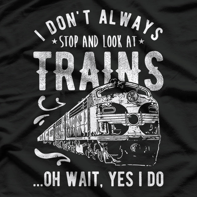 Don’t Always Stop & Look at Trains - Funny Train Lover T-Shirt