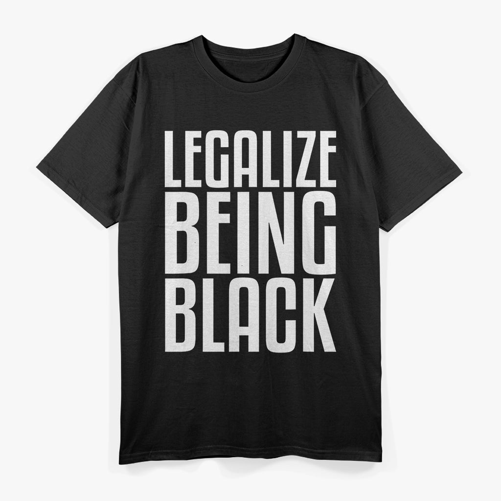 Legalize Being Black: Powerful Social Statement T-Shirt