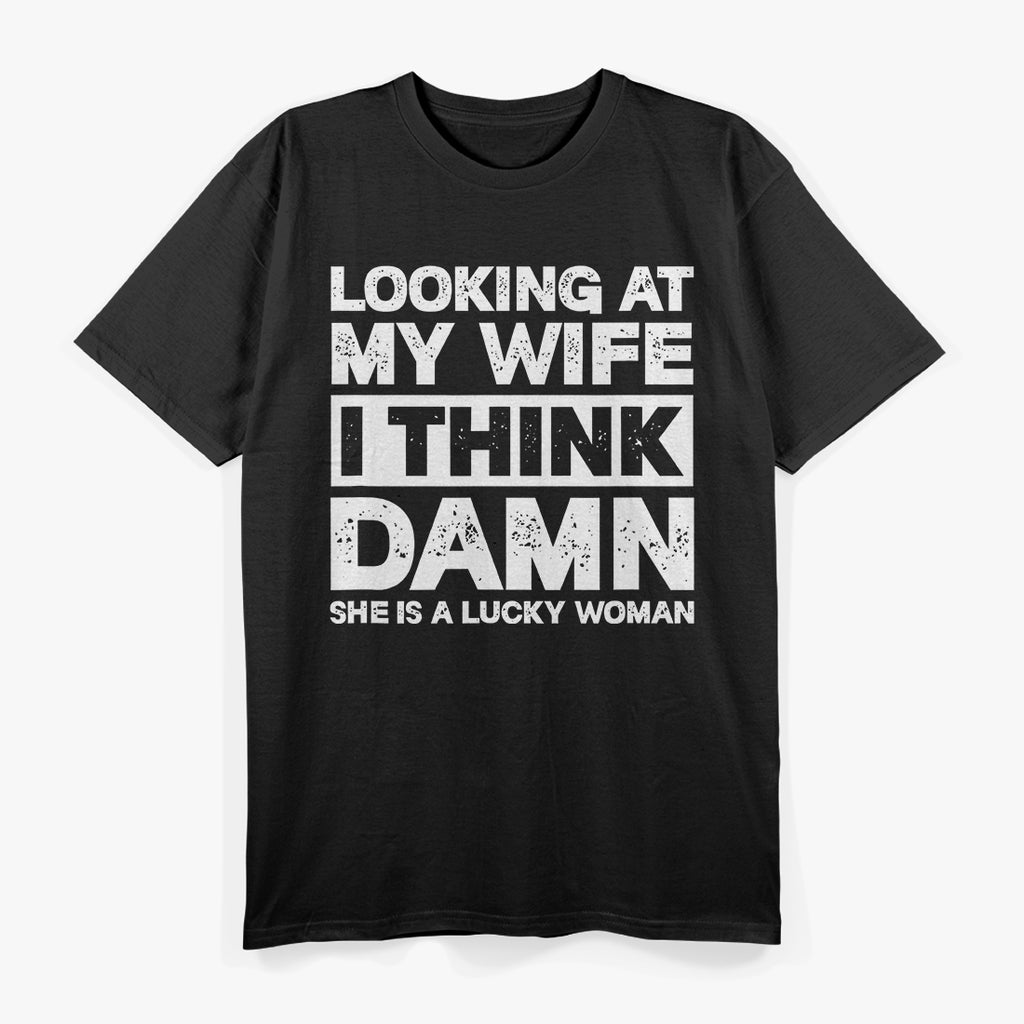 Looking at My Wife, I Think She’s a Lucky Woman Funny T-Shirt