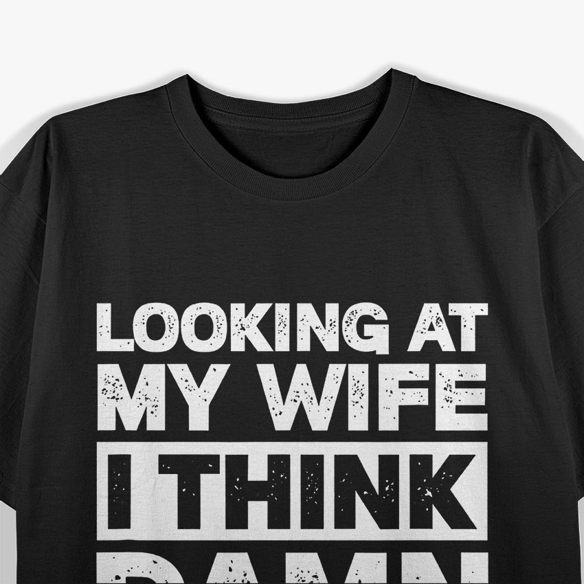 Looking at My Wife, I Think She’s a Lucky Woman Funny T-Shirt