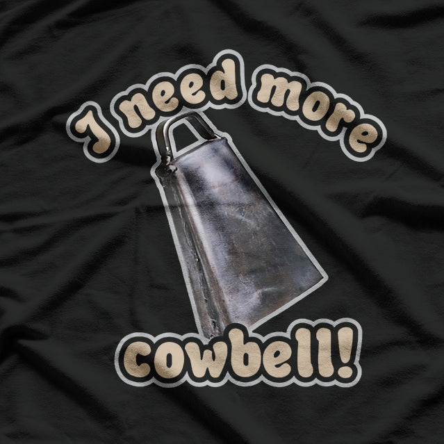 I Need More Cowbell: Funny Music & Comedy T-Shirt