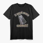 I Need More Cowbell: Funny Music & Comedy T-Shirt