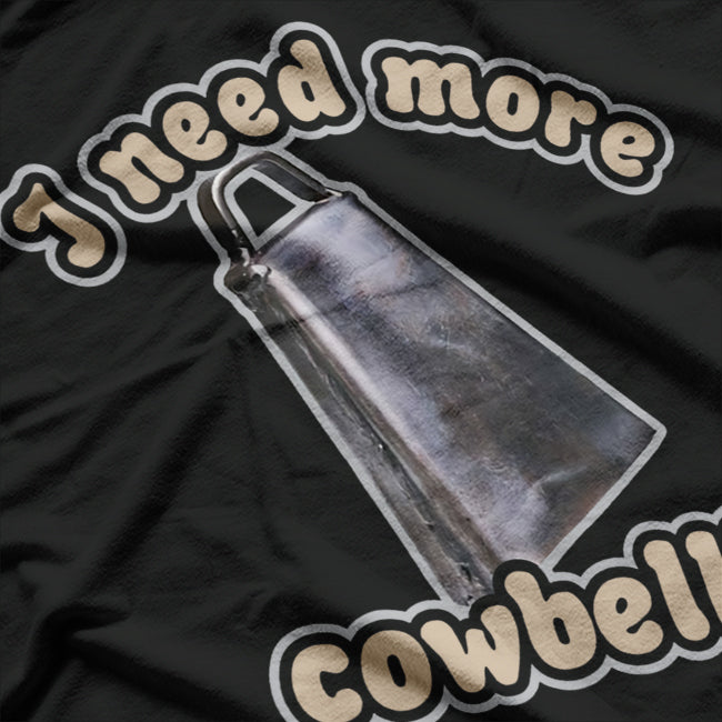 I Need More Cowbell: Funny Music & Comedy T-Shirt