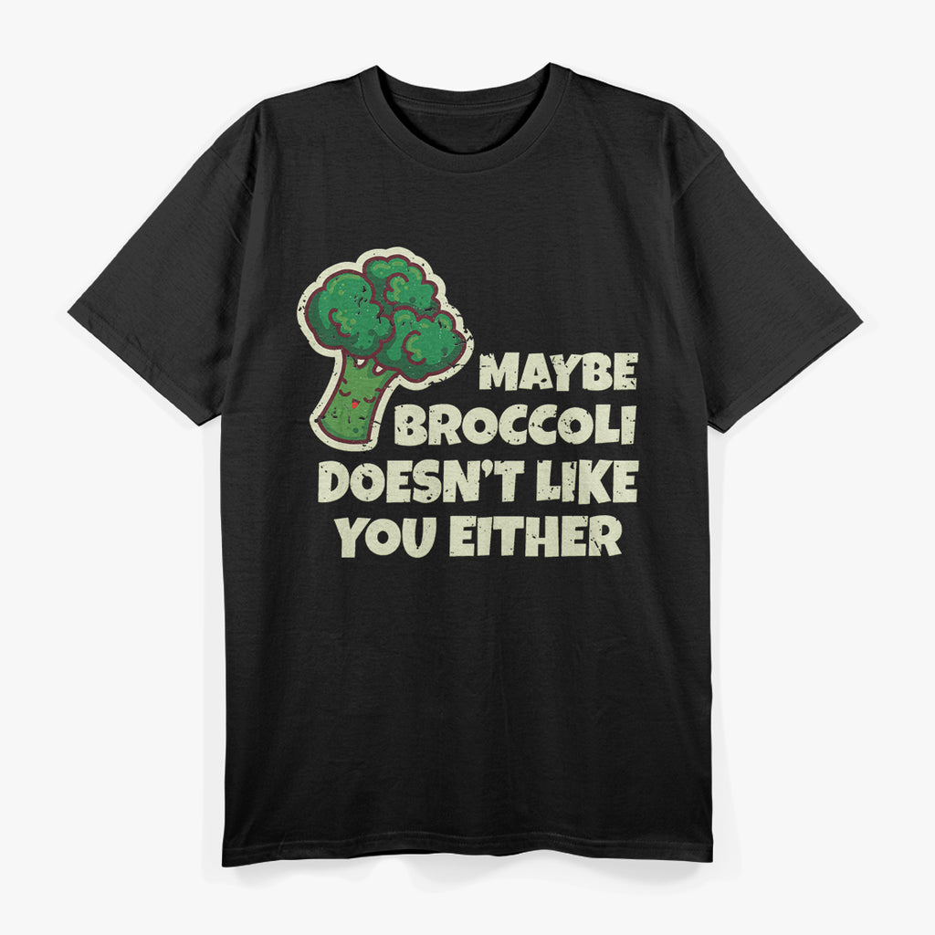 Maybe Broccoli Doesn't Like You Either T-Shirt