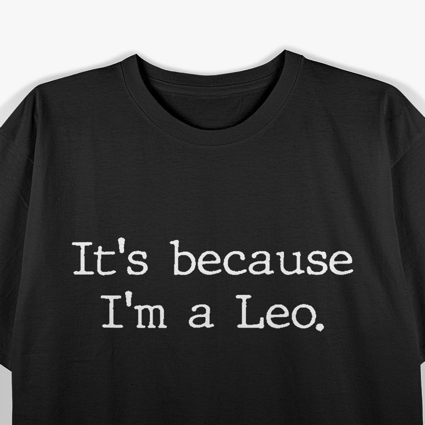 It’s Because I’m a Leo: Born to Stand Out T-Shirt