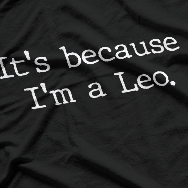It’s Because I’m a Leo: Born to Stand Out T-Shirt